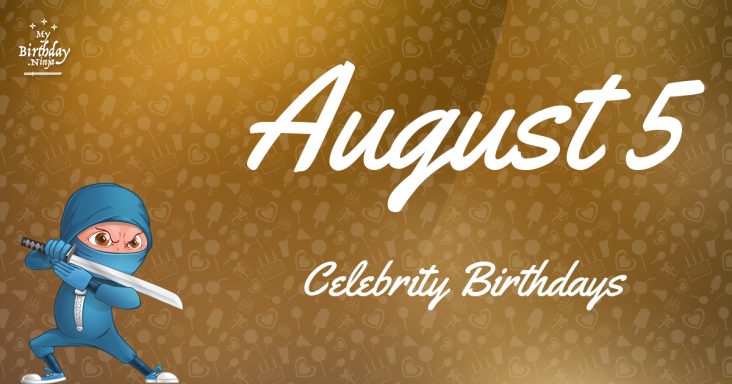 August 5 Celebrity Birthdays