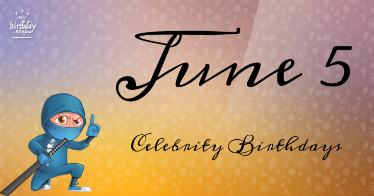 June 5 Celebrity Birthdays