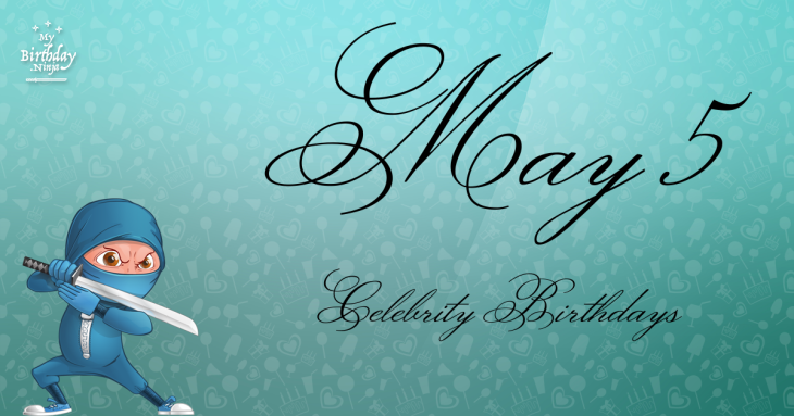 May 5 Celebrity Birthdays