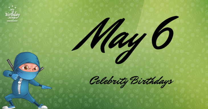 May 6 Celebrity Birthdays