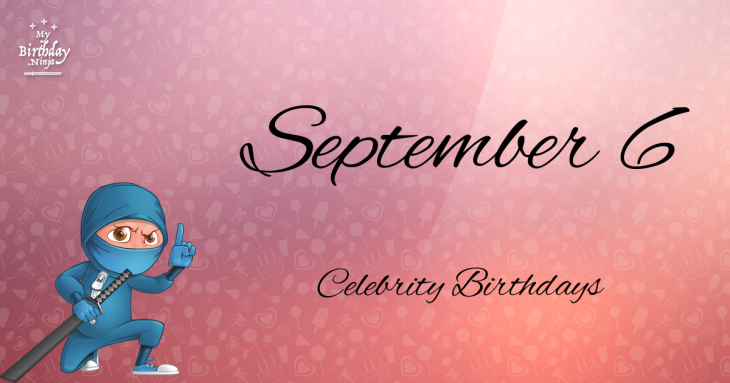 September 6 Celebrity Birthdays