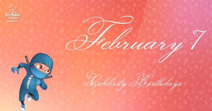 February 7 Celebrity Birthdays