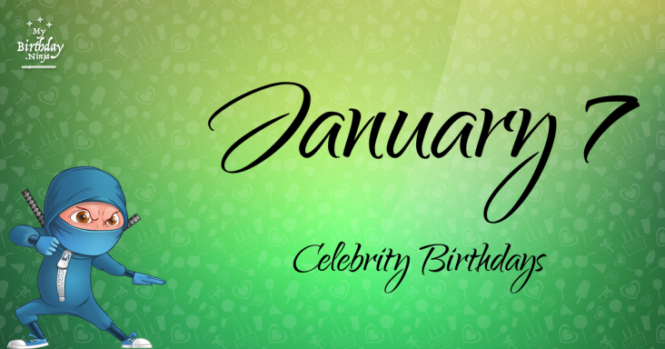 January 7 Celebrity Birthdays