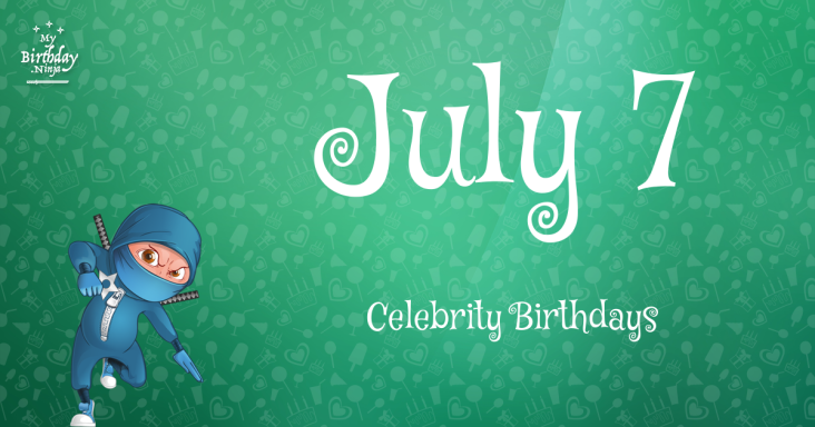 July 7 Celebrity Birthdays