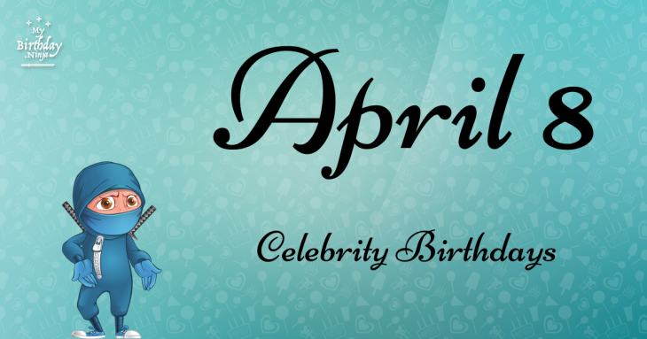 April 8 Celebrity Birthdays