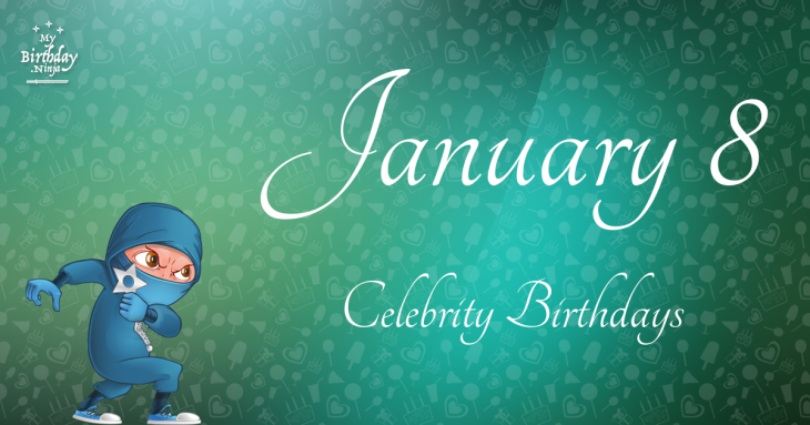 January 8 Celebrity Birthdays