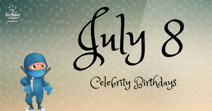 July 8 Celebrity Birthdays