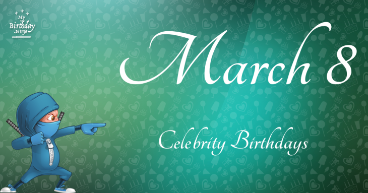 March 8 Celebrity Birthdays