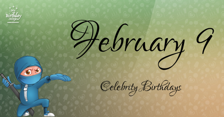 February 9 Celebrity Birthdays