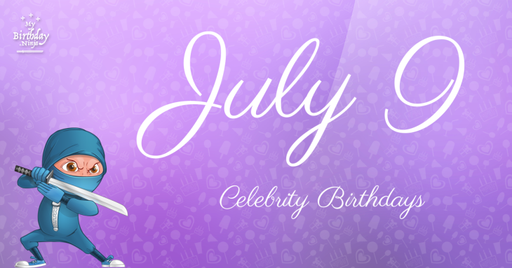 July 9 Celebrity Birthdays
