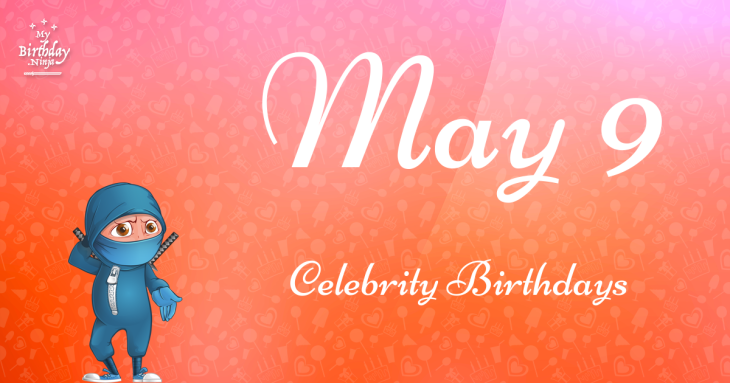 May 9 Celebrity Birthdays