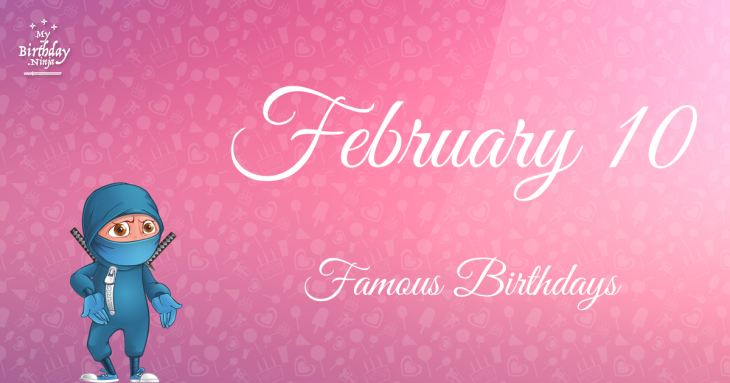 February 10 Famous Birthdays
