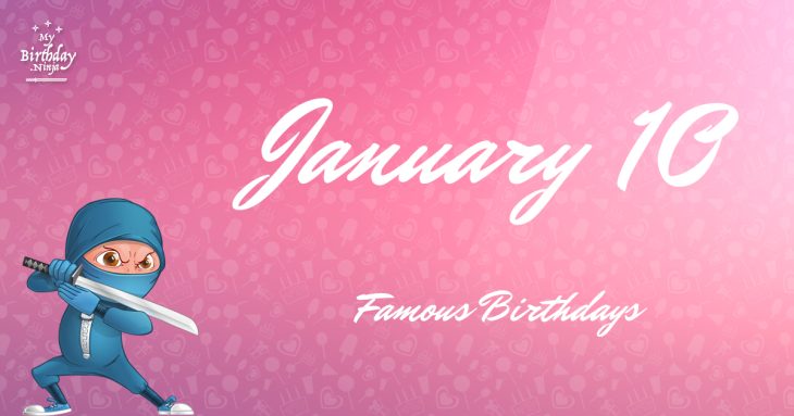 January 10 Famous Birthdays