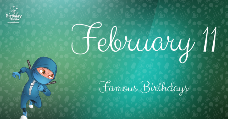 February 11 Famous Birthdays