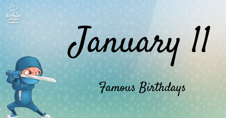 January 11 Famous Birthdays