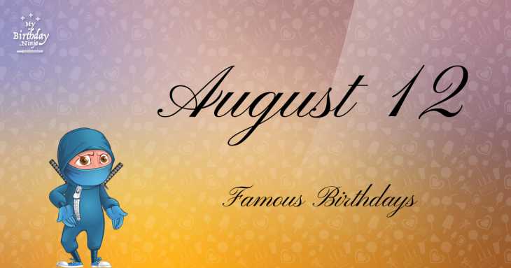 August 12 Famous Birthdays