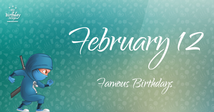 February 12 Famous Birthdays