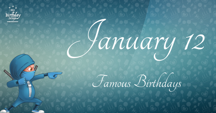 January 12 Famous Birthdays