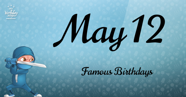 May 12 Famous Birthdays