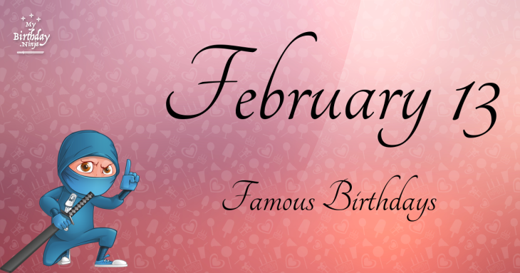 February 13 Famous Birthdays