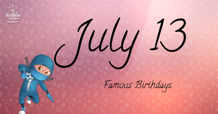 July 13 Famous Birthdays