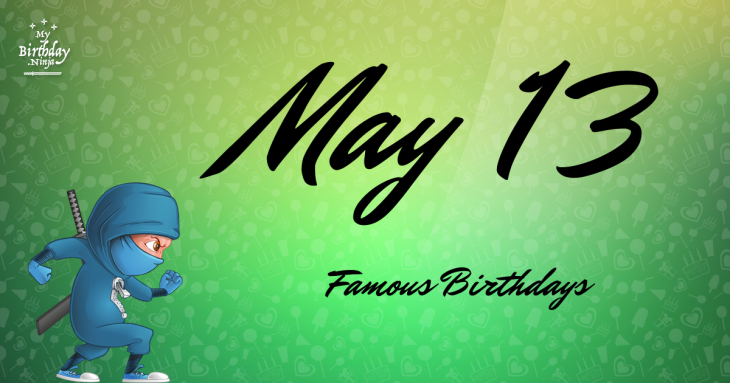 May 13 Famous Birthdays