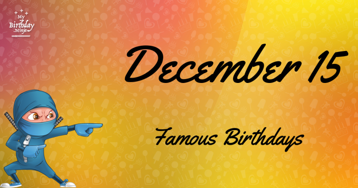 December 15 Famous Birthdays