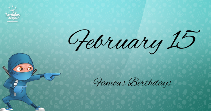 February 15 Famous Birthdays