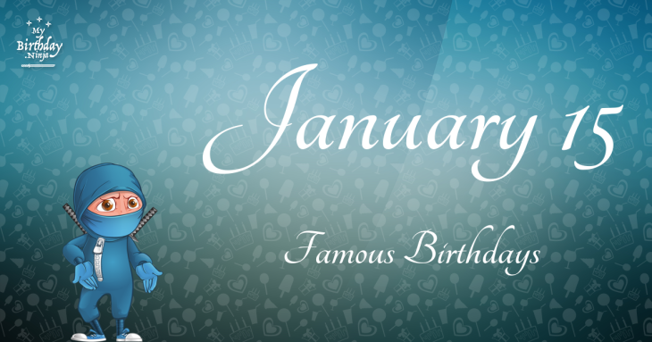 January 15 Famous Birthdays