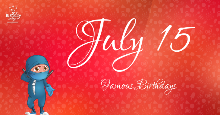 July 15 Famous Birthdays