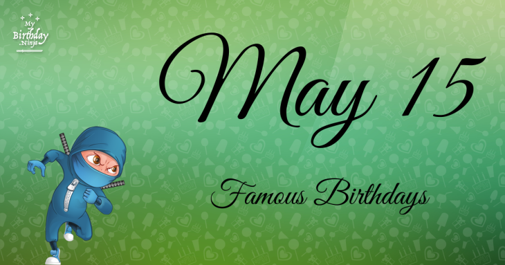 May 15 Famous Birthdays