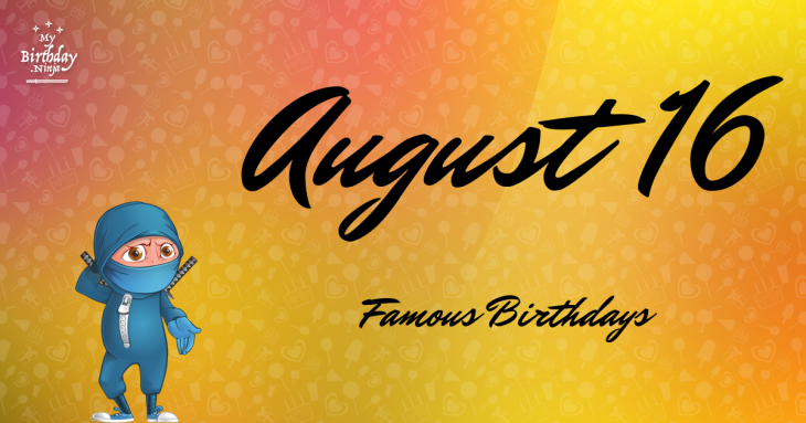 August 16 Famous Birthdays