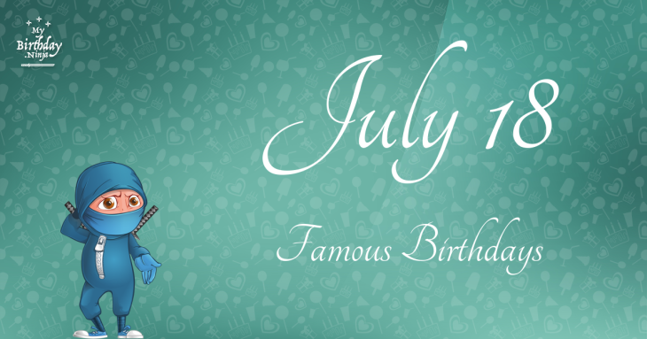 July 18 Famous Birthdays