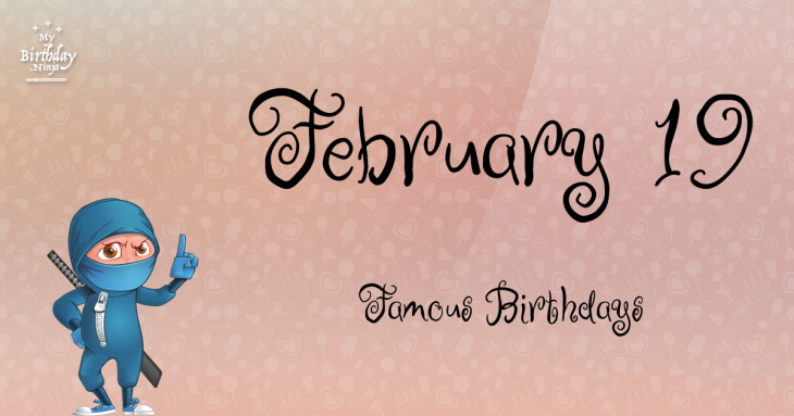 February 19 Famous Birthdays