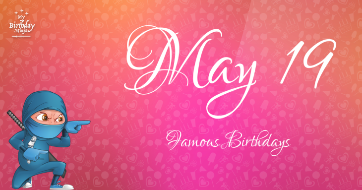 May 19 Famous Birthdays