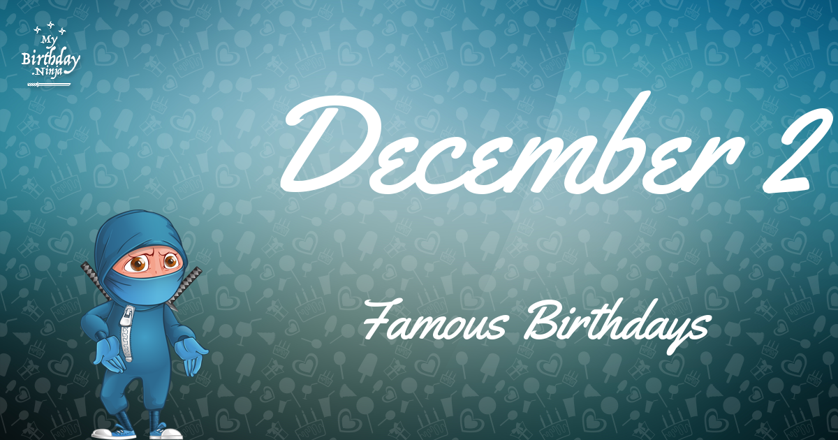 who-was-born-on-my-birthday-december-2-famous-birthdays