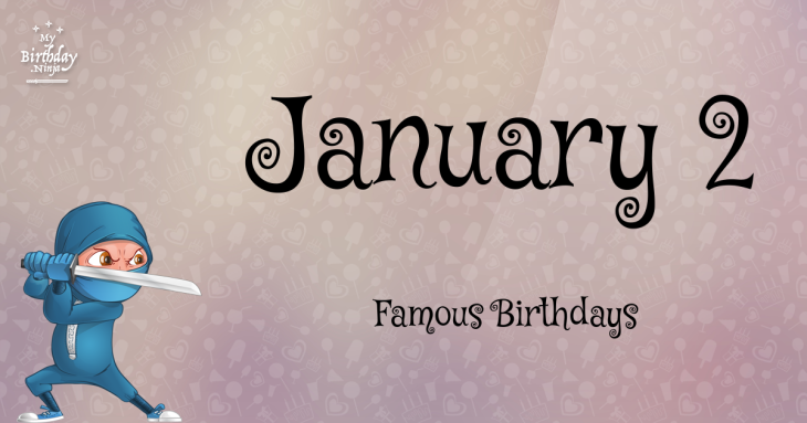 January 2 Famous Birthdays