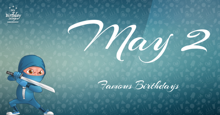 May 2 Famous Birthdays