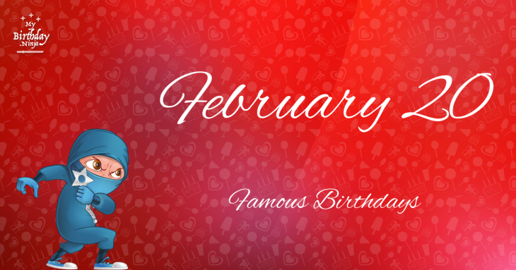 February 20 Famous Birthdays