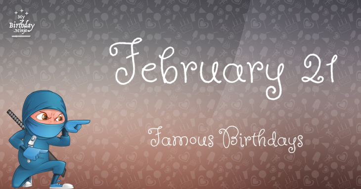 February 21 Famous Birthdays