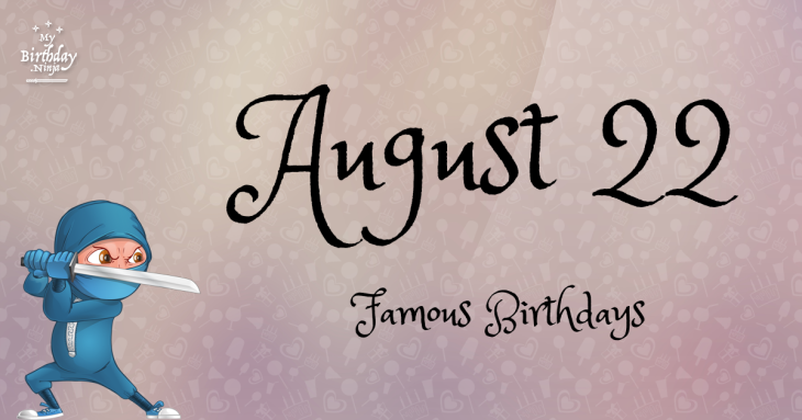 August 22 Famous Birthdays