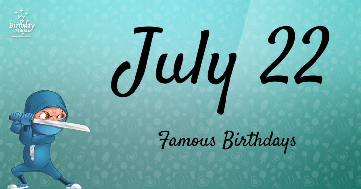 July 22 Famous Birthdays