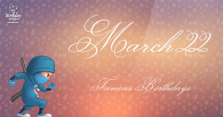 March 22 Famous Birthdays