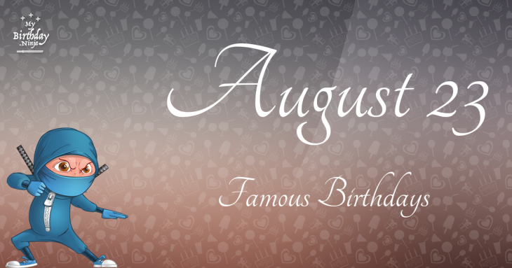 August 23 Famous Birthdays