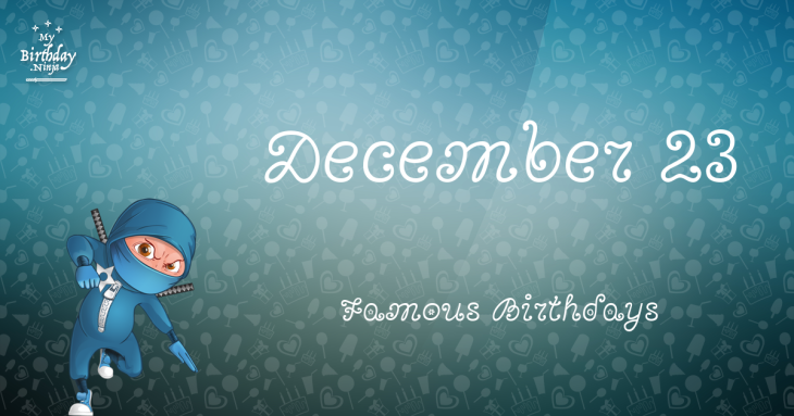 December 23 Famous Birthdays