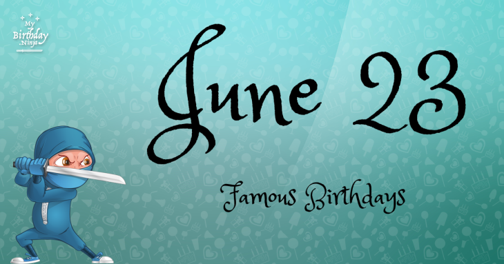June 23 Famous Birthdays