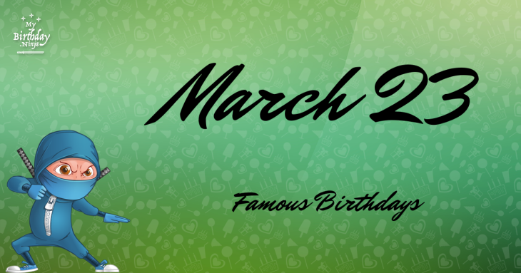 March 23 Famous Birthdays