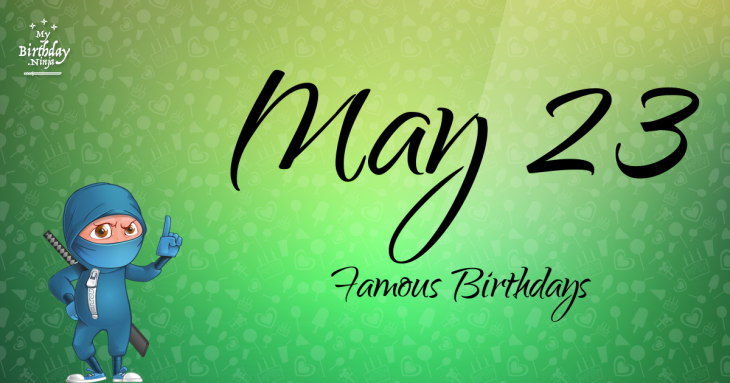 May 23 Famous Birthdays