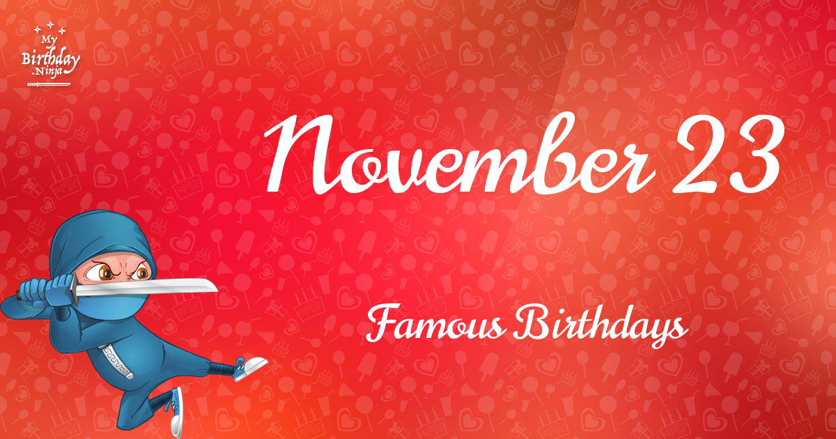 Who Was Born On My Birthday November 23 Famous Birthdays