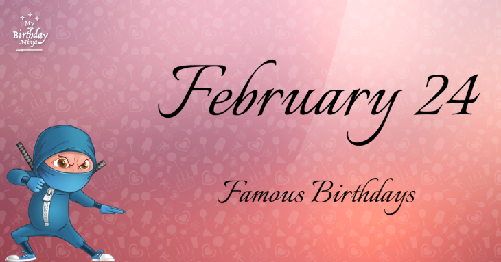 February 24 Famous Birthdays